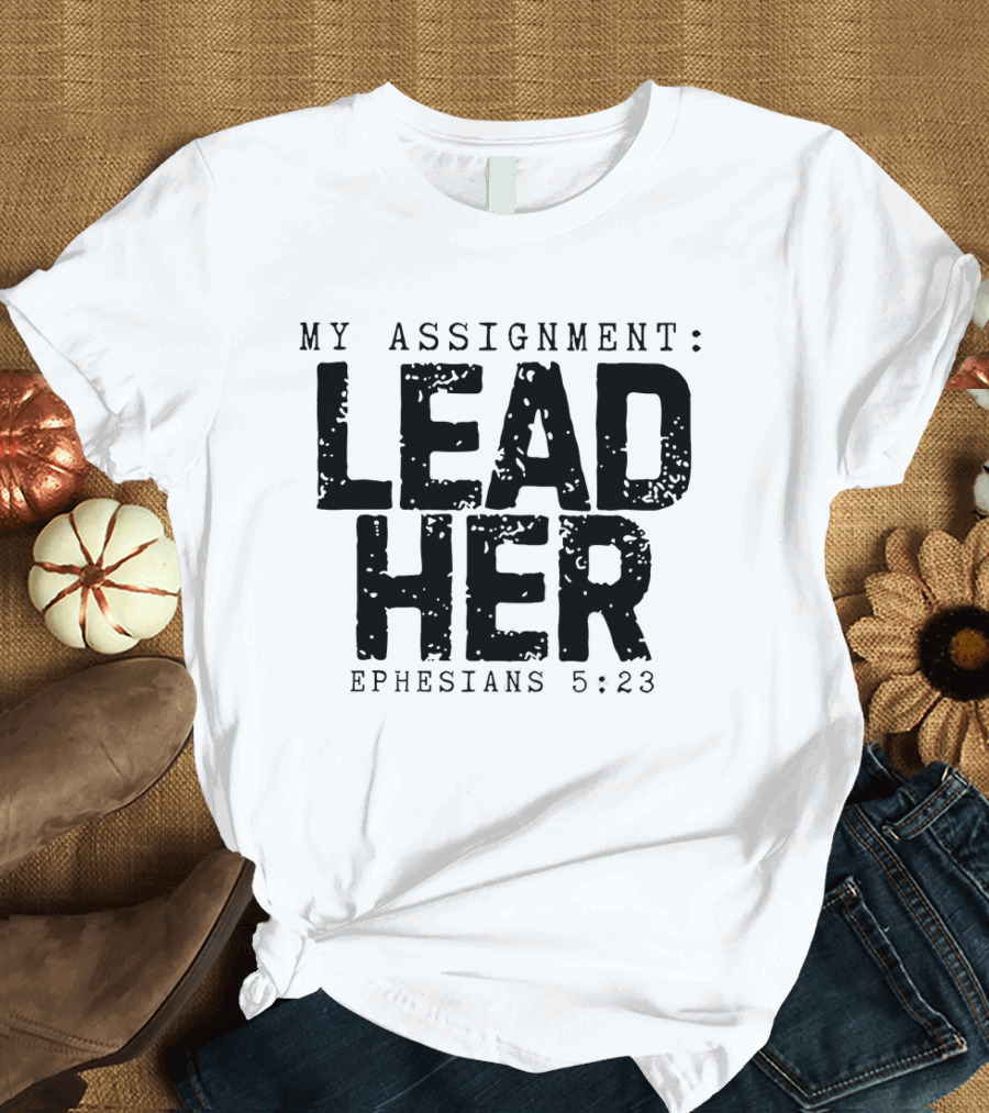 My Assignment Lead Her Ephesians 5 23 T-Shirt