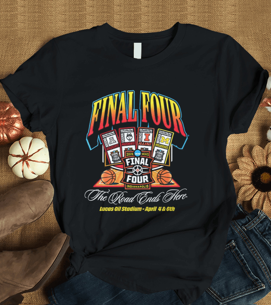 2026 Final Four Men's Basketball NCAA The Road Ends Here Indianapolis April 4 6 T-Shirt