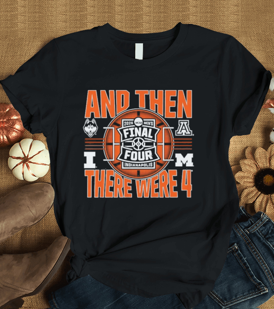 2026 NCAA Men's Final Four UConn IUPUI Michigan Arizona And Then There Were Four T-Shirt