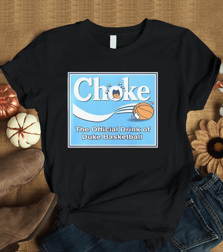 Choke The Official Drink Of Duke Blue Devils Basketball T-Shirt
