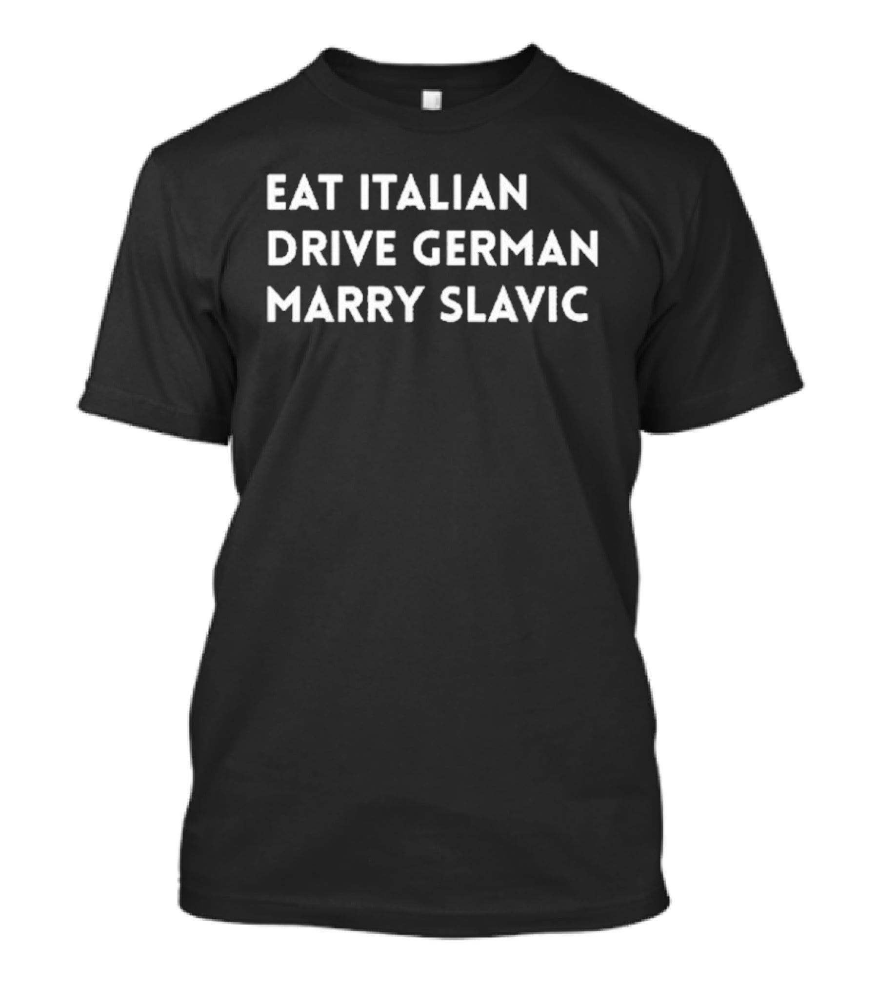 Eat Italian Drive German Marry Slavic Travel Lifestyle Choices T-Shirt