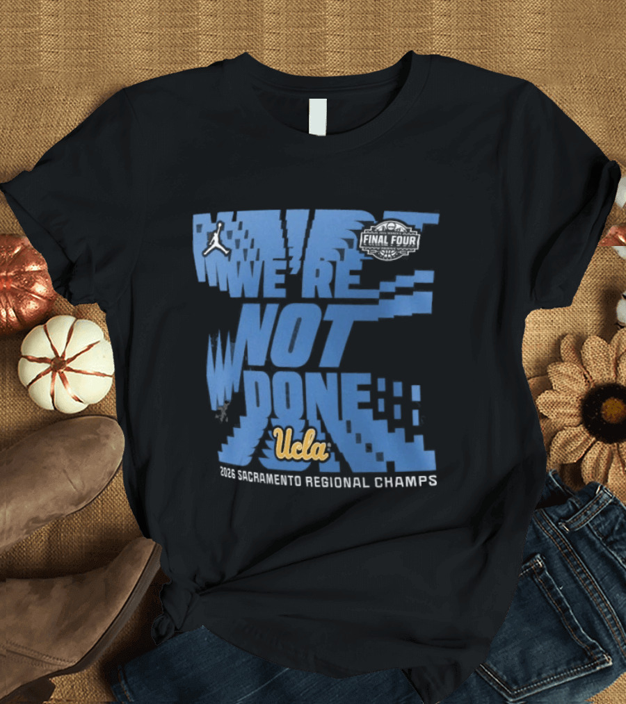 We're Not Done UCLA Bruins 2026 NCAA Women's Basketball Tournament Midwest Regional Champs T-Shirt