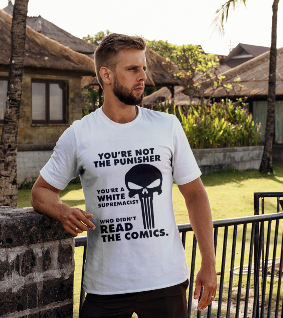 You're Not The Punisher You're A White Supremacist Who Didn't Read The Comics T-Shirt