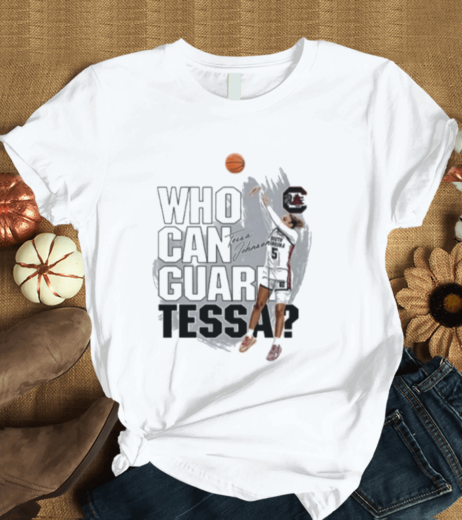 Who Can Guard Tessa South Carolina Gamecocks Basketball T-Shirt