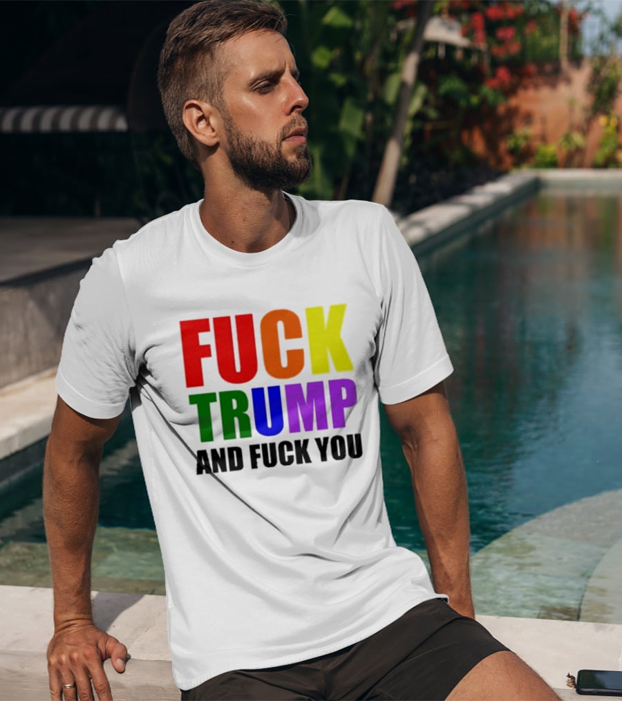 Fuck Trump And Fuck You T-Shirt