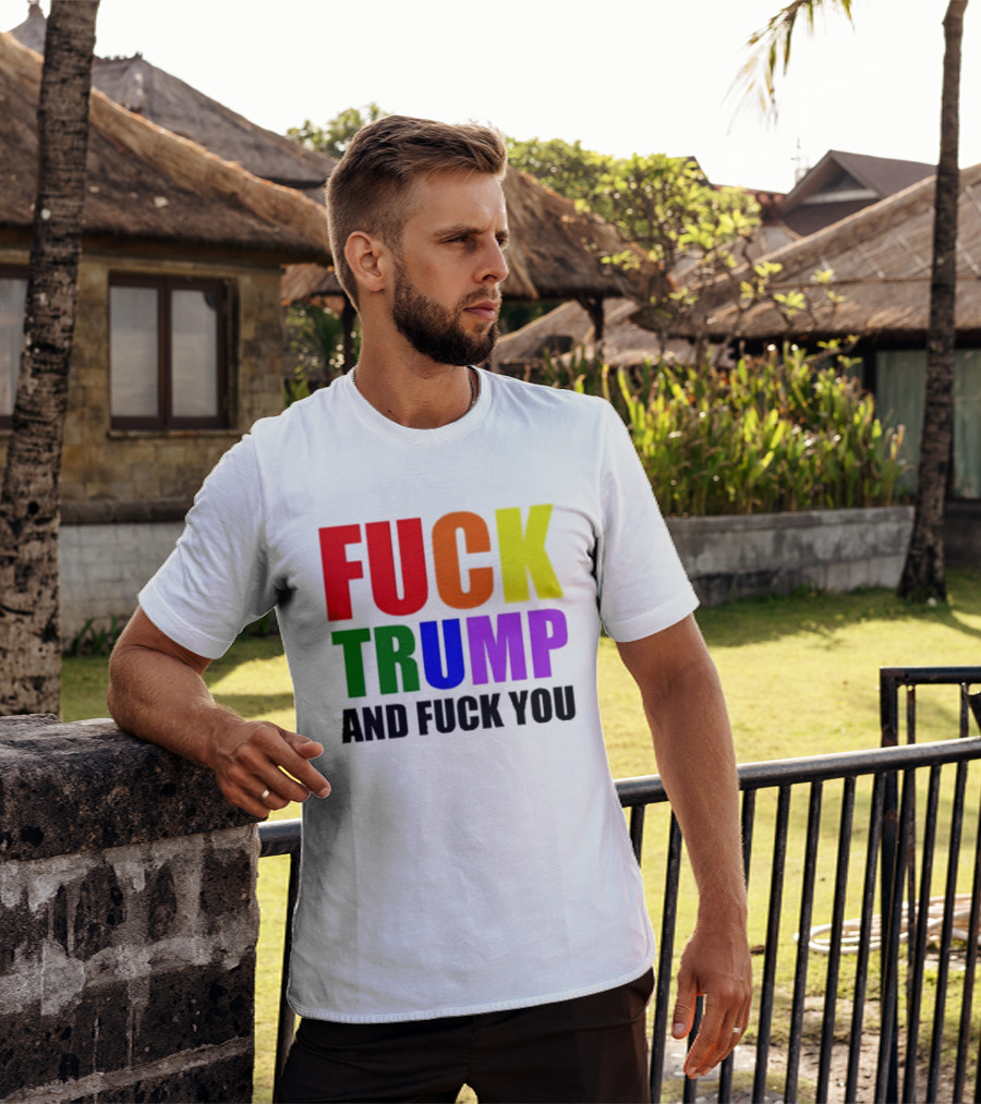 Fuck Trump And Fuck You T-Shirt