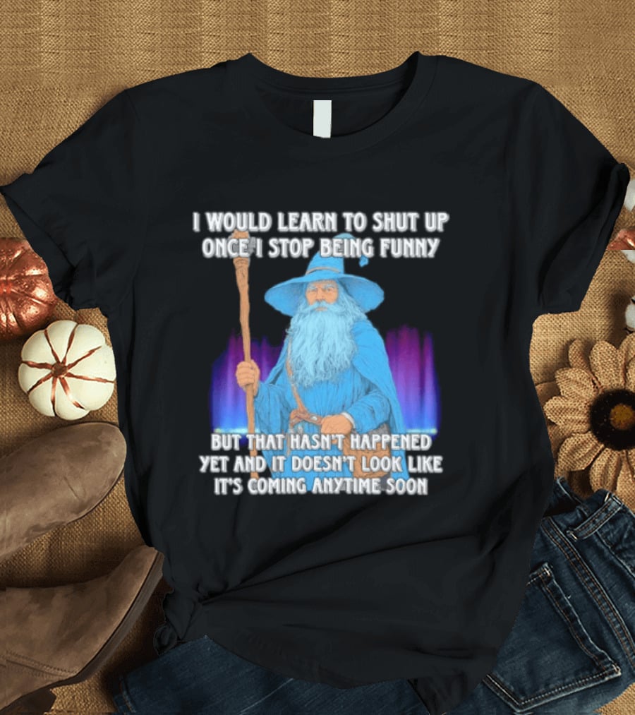 I Would Learn To Shut Up Once I Stop Being Funny Wizard Staff Blue Beard Cloak T-Shirt