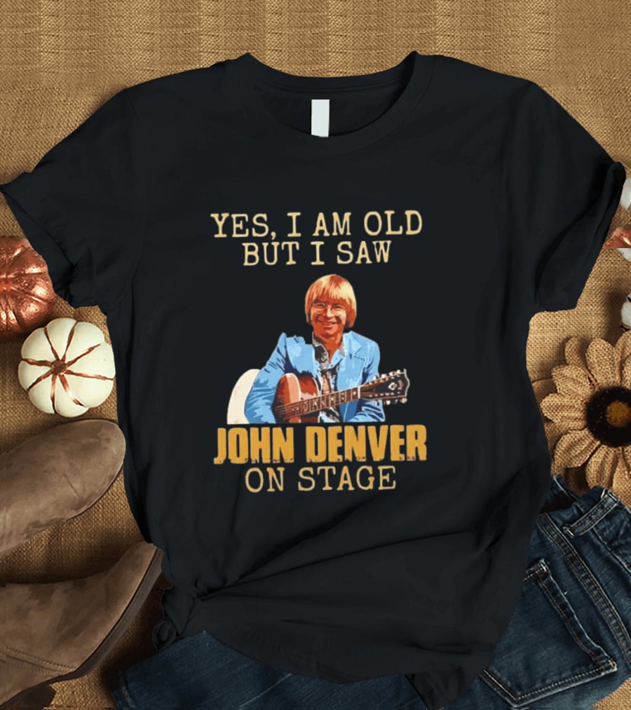 Yes I Am Old But I Saw John Denver On Stage T-Shirt
