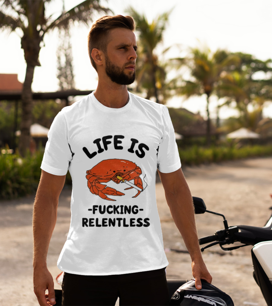 Life Is Fucking Relentless Crab Smoking Cigarette T-Shirt
