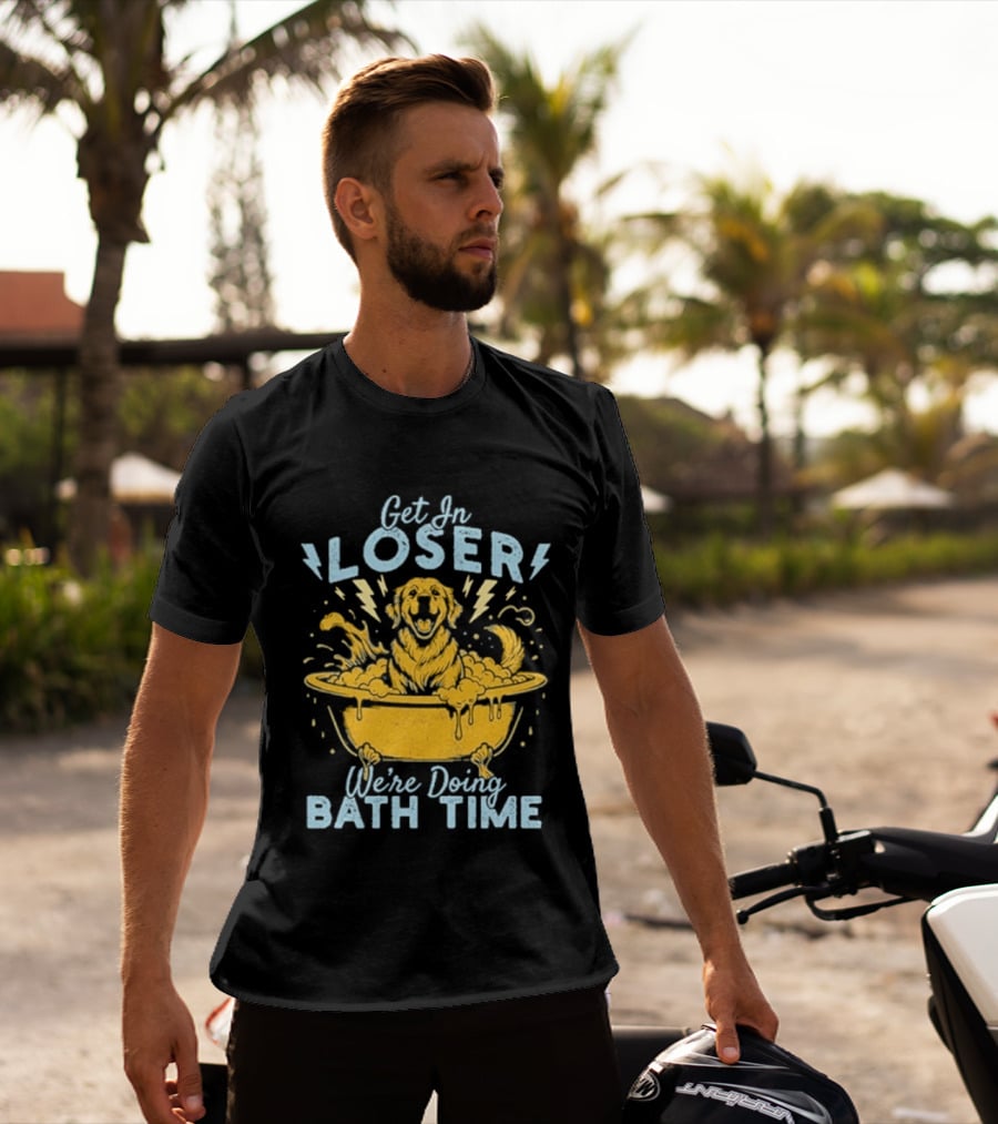 Get In Loser We're Doing Bath Time Funny Dog In Bathtub T-Shirt