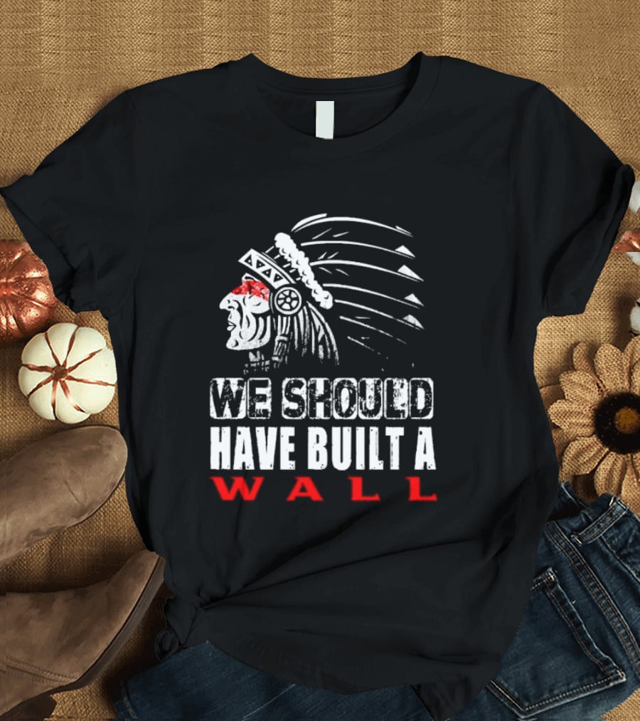 Native American Headdress We Should Have Built A Wall T-Shirt