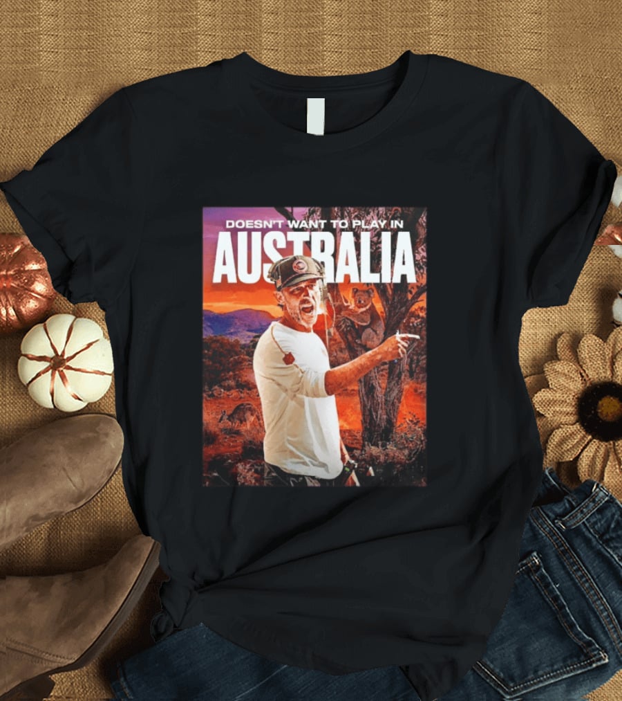 Doesn't Want To Play In Australia Kyle Shanahan San Francisco 49ers Coaching Kangaroos Koalas Scene T-Shirt