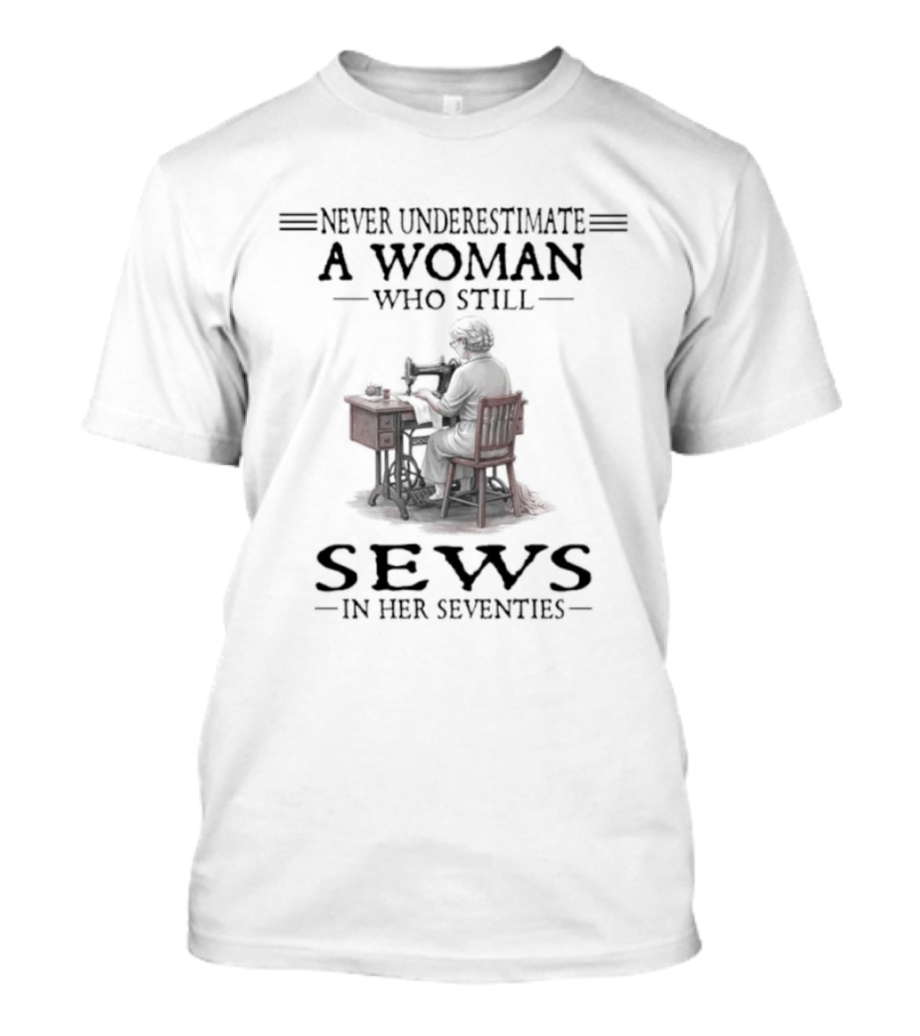 Never Underestimate A Woman Who Still Sews In Her Seventies T-Shirt