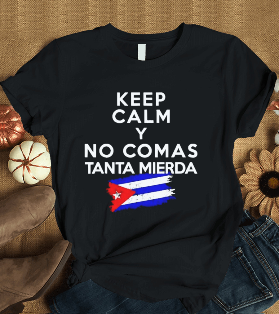 Keep Calm Y No Comas Tanta Mierda Cuban Flag T-Shirt