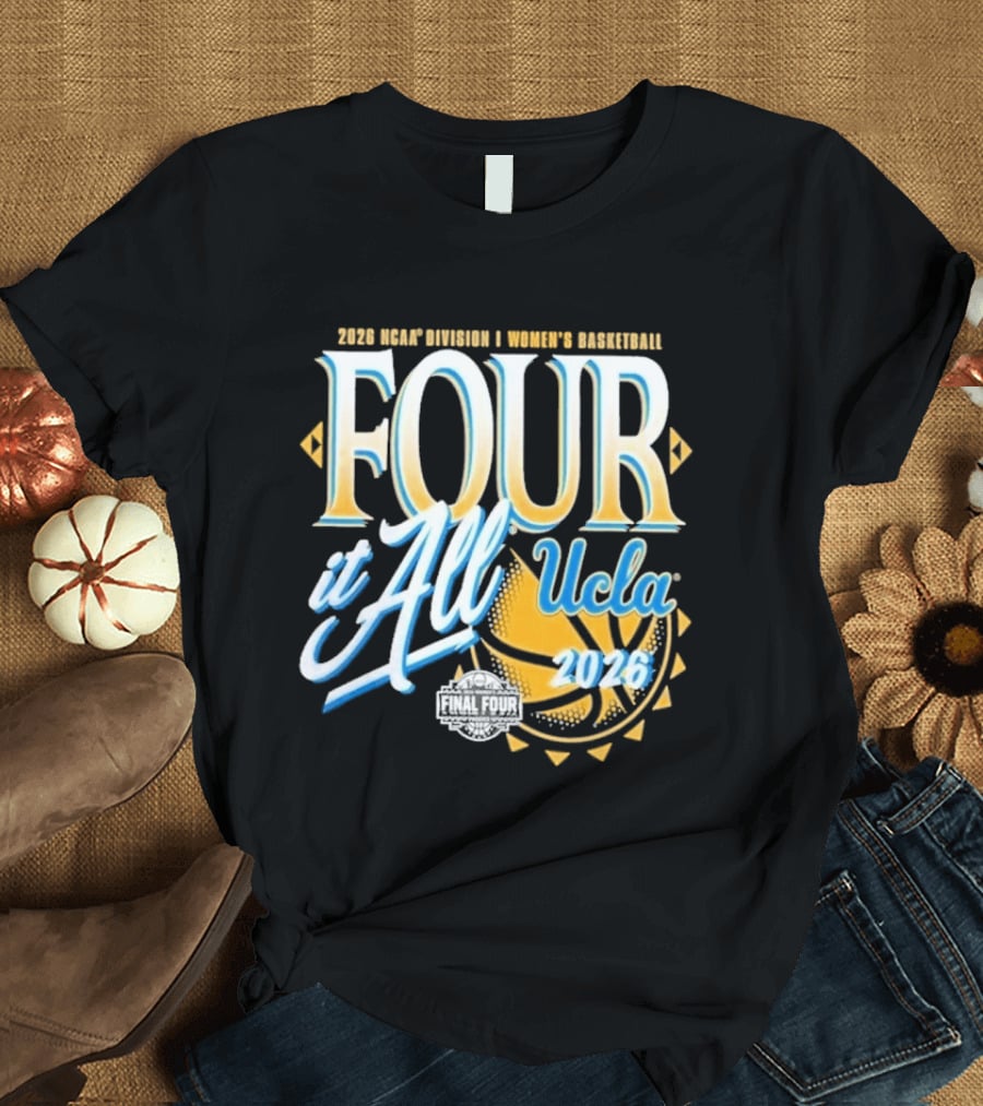 2026 Four It All UCLA Bruins Women's Basketball NCAA Final Four March Madness T-Shirt