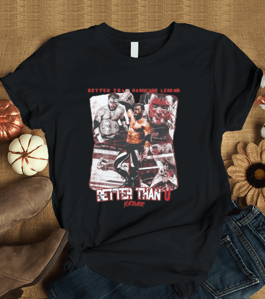 Maxwell Jacob Friedman Better Than Hardcore Legend Better Than U Forever AEW T-Shirt