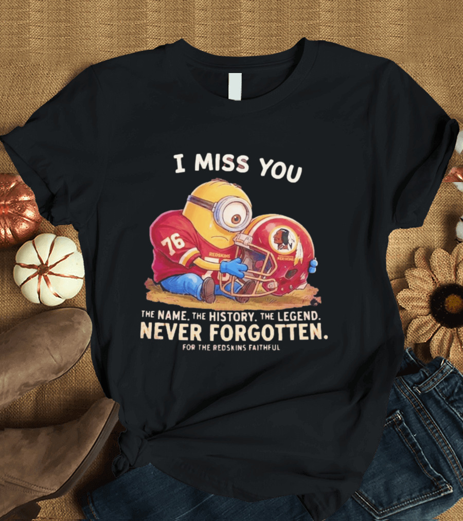I Miss You Minion Washington Redskins Helmet The Name The History The Legend Never Forgotten T-Shirt