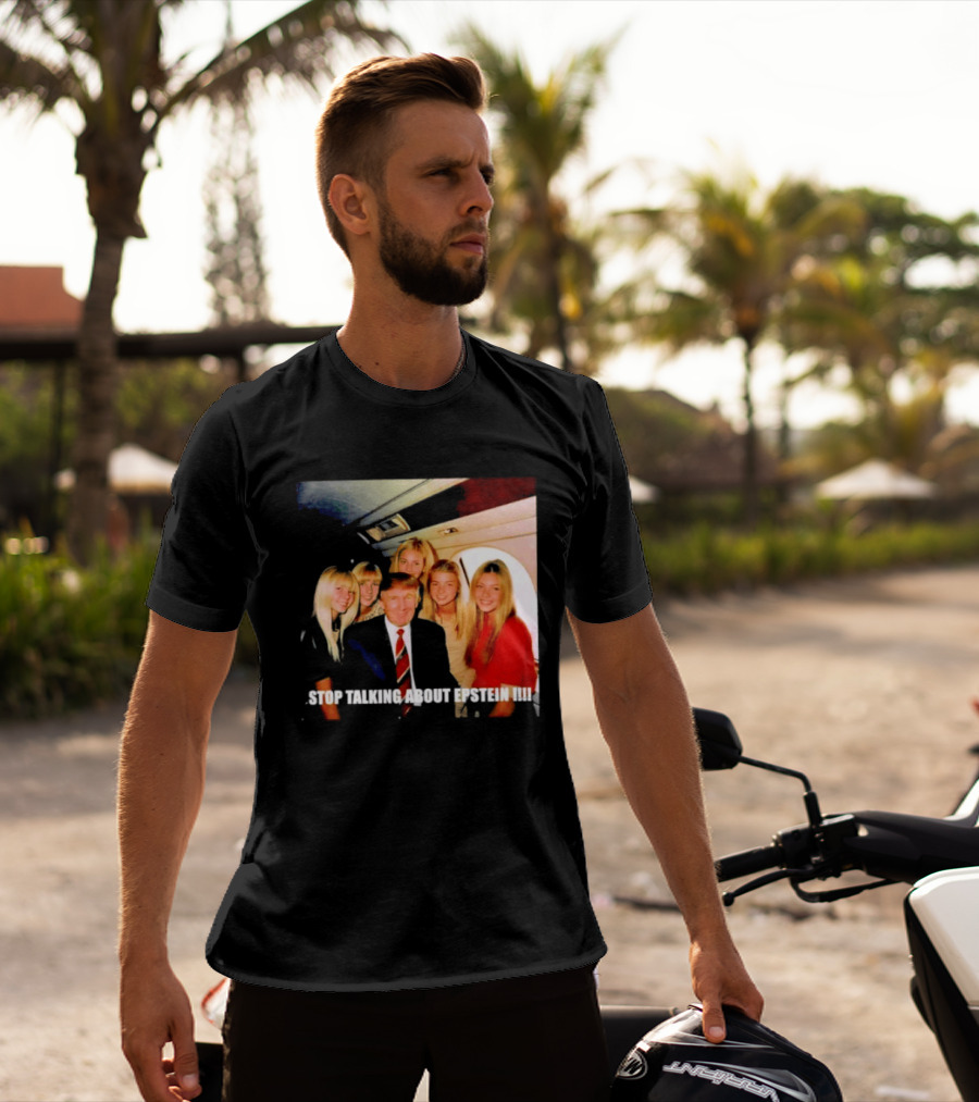 Trump Stop Talking About Epstein T-Shirt