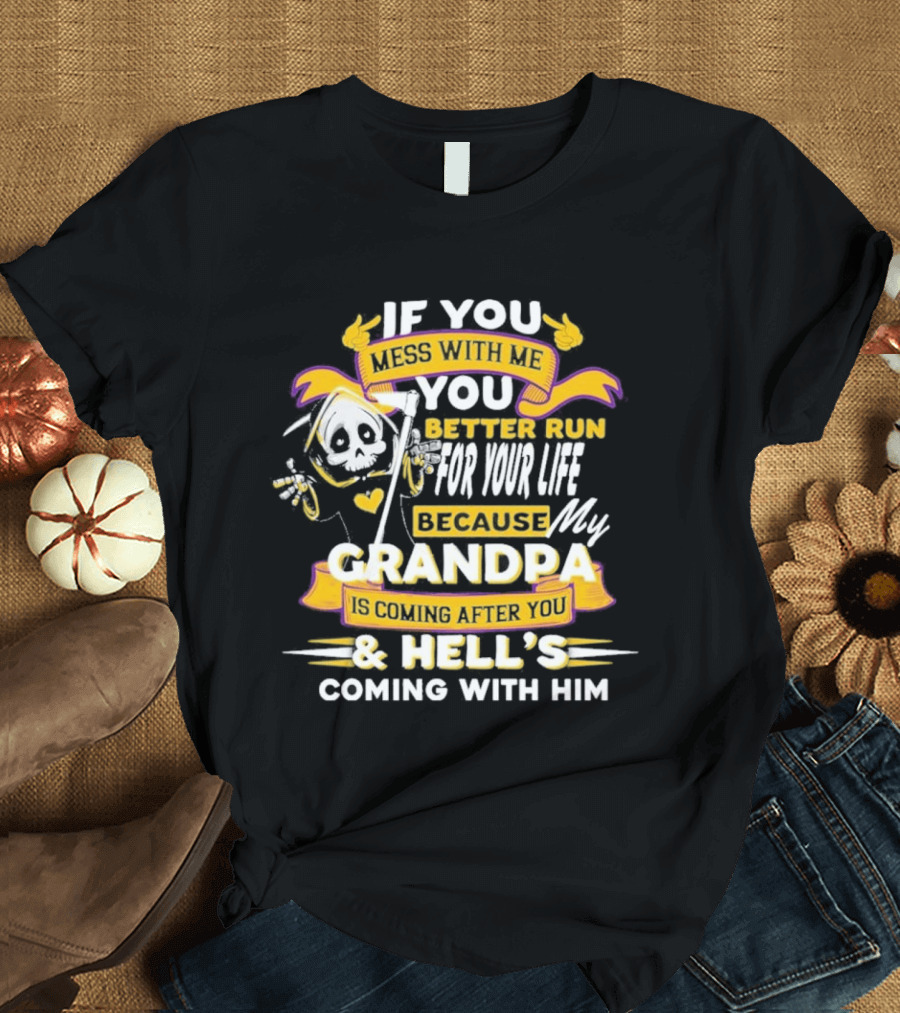 If You Mess With Me You Better Run For Your Life Because My Grandpa Is Coming After You And Hell's Coming With Him Youth T-Shirt