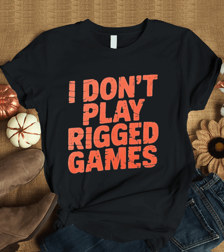 I Don't Play Rigged Games Political T-Shirt