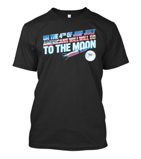 On The 4th Of July Americans Will Go To The Moon NASA Rocket Moon Flag T-Shirt