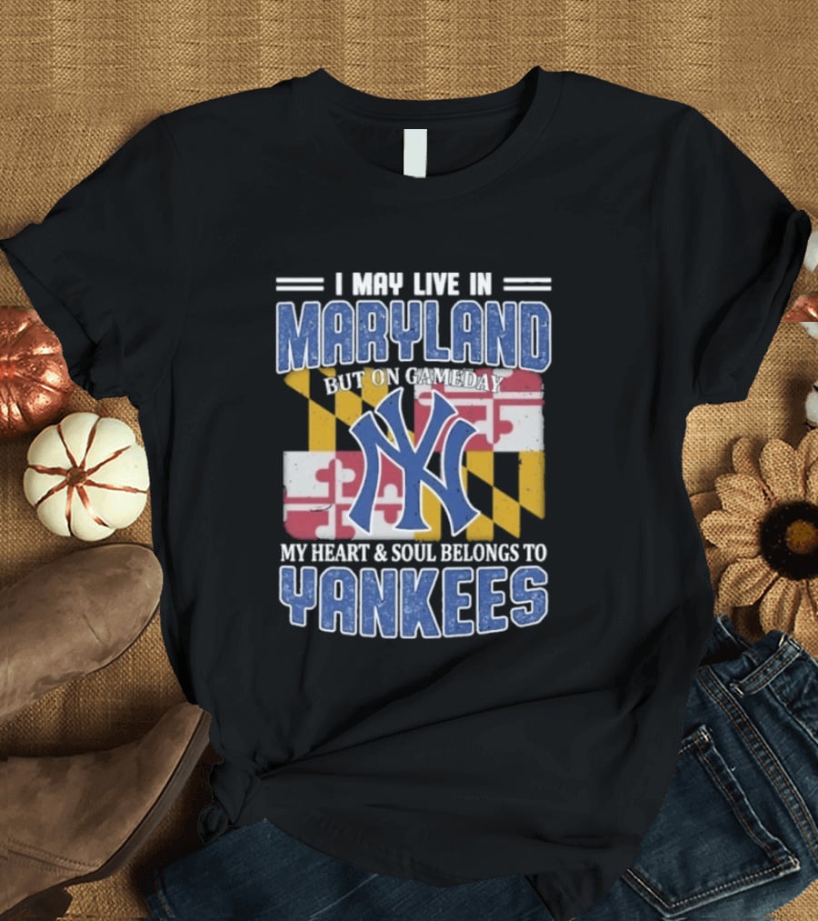 Maryland Resident New York Yankees Fan Heart And Soul Commitment On Gameday T-Shirt