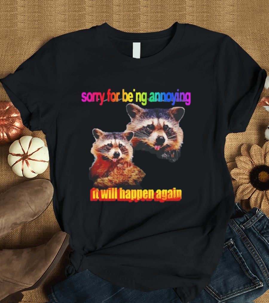 Sorry For Being Annoying It Will Happen Again Raccoon Humor Rainbow T-Shirt