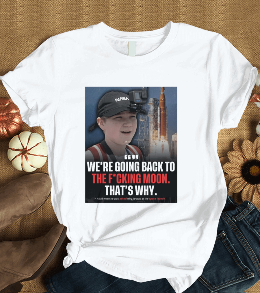 NASA Moon Mission Quote We're Going Back To The F*cking Moon That's Why T-Shirt
