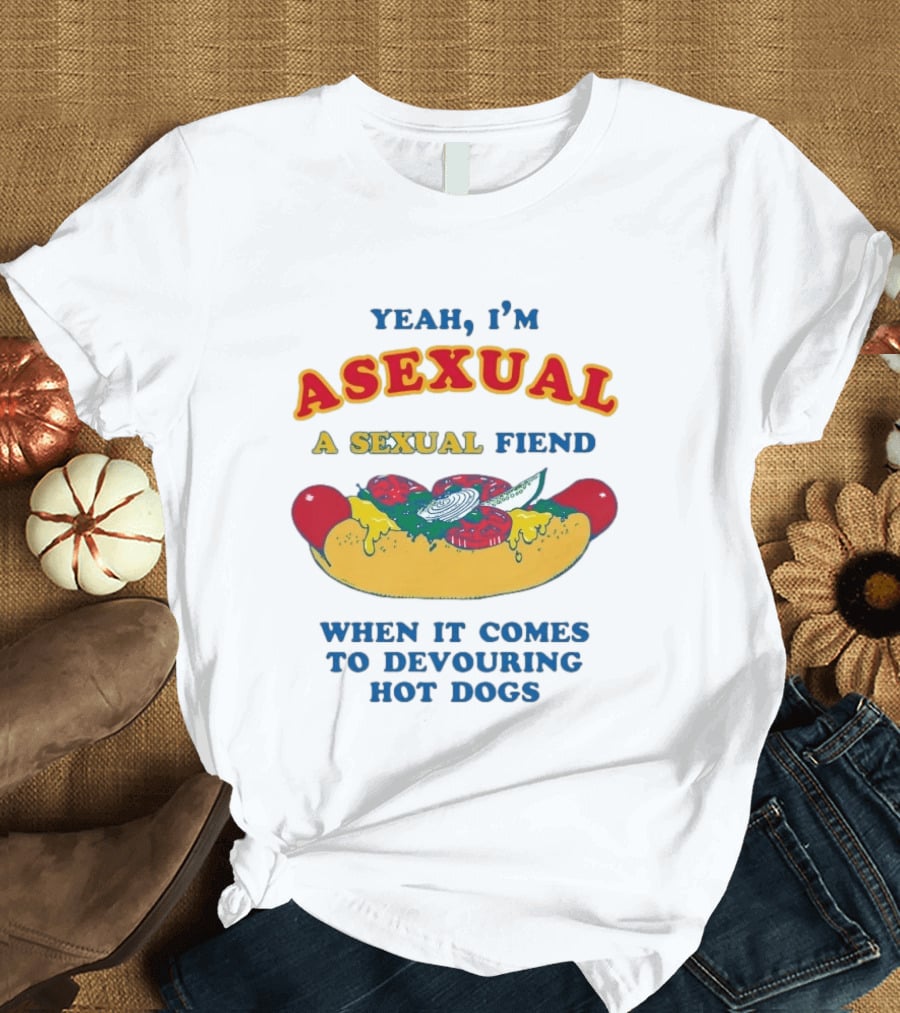 Yeah I'm Asexual A Sexual Fiend When It Comes To Devouring Hot Dogs T-Shirt