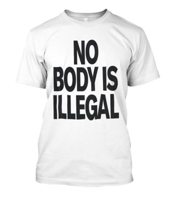 No Body Is Illegal Phrase T-Shirt