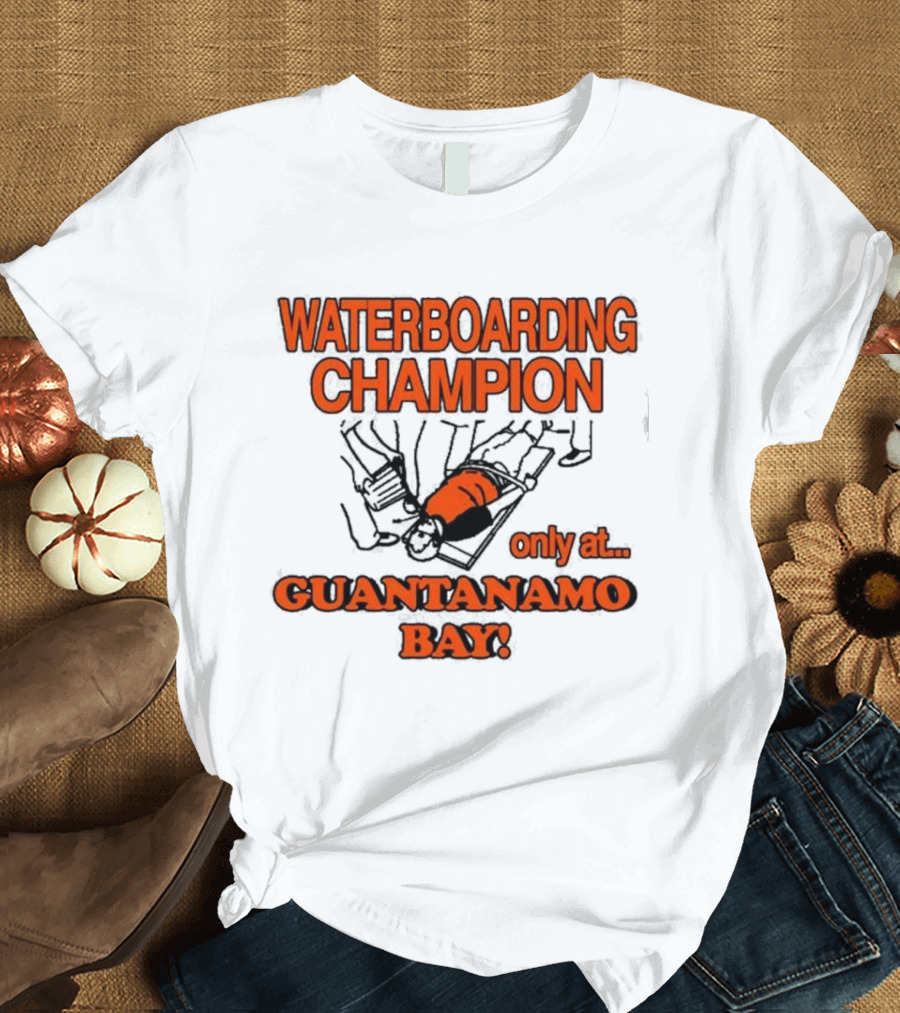 Waterboarding Champion Only At Guantanamo Bay Barely Legal Clothing 6Oz Cotton T-Shirt