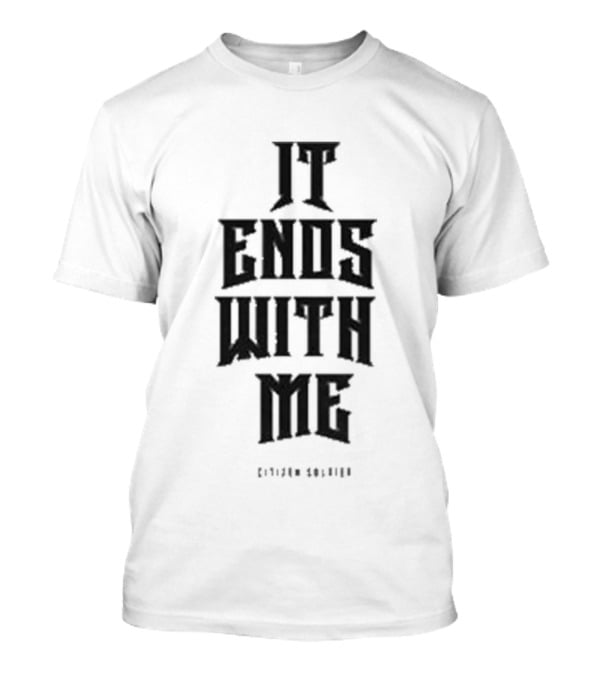 Citizen Soldier It Ends With Me Empowerment Phrase T-Shirt