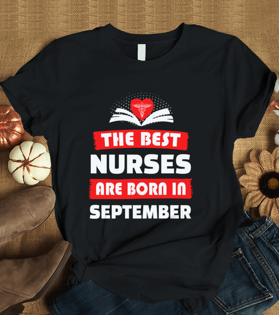 The Best Nurses Are Born In September Heart T-Shirt