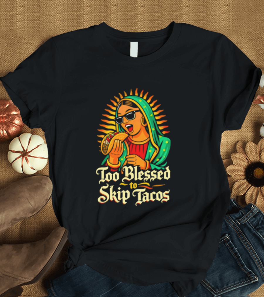 Too Blessed To Skip Tacos La Virgencita Streetwear Sunglasses Taco T-Shirt