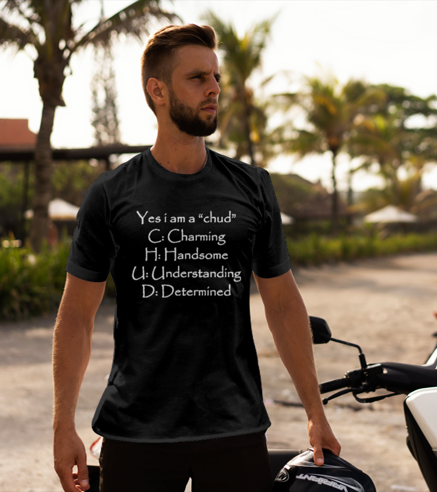 Yes I Am A Chud Charming Handsome Understanding Determined T-Shirt