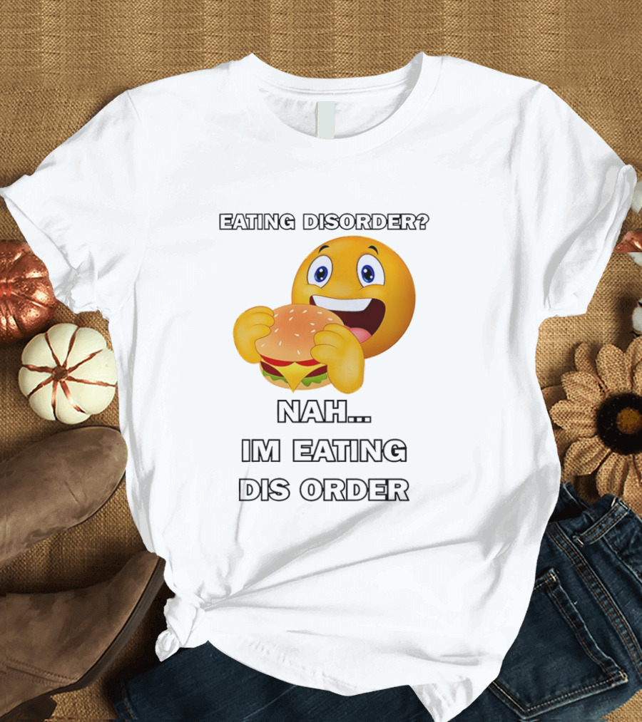 Eating Disorder Nah Im Eating Dis Order Emoji Burger T-Shirt