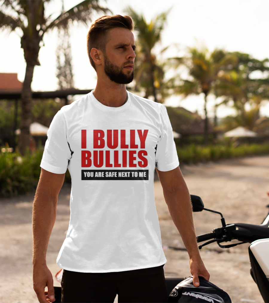 I Bully Bullies You Are Safe Next To Me Empowerment Message T-Shirt