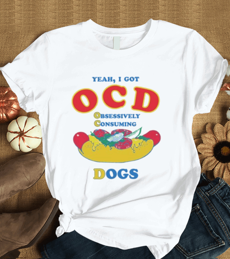 Yeah I Got OCD Obsessively Consuming Dogs Hot Dog Humor T-Shirt