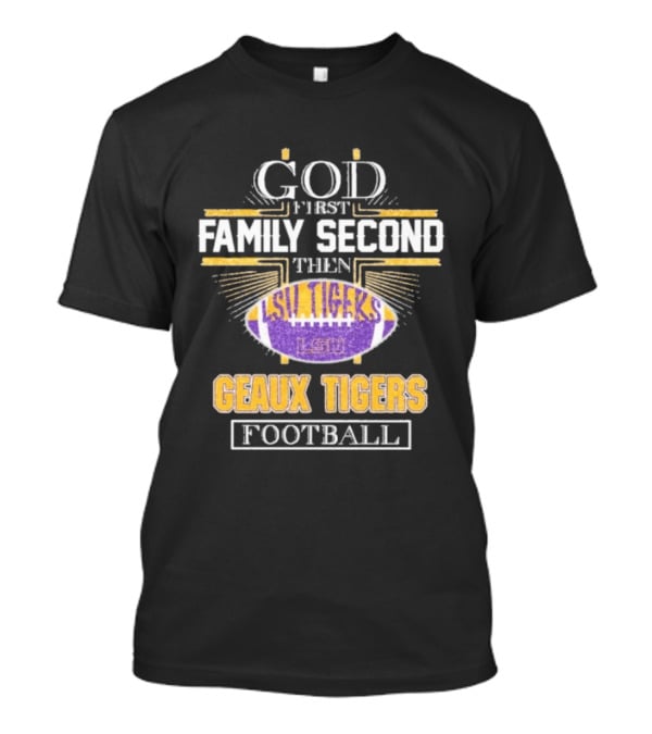 God First Family Second LSU Tigers Geaux Tigers Football T-Shirt