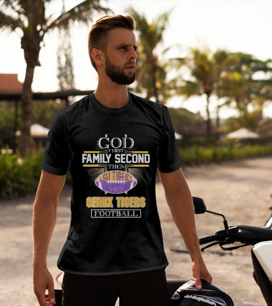 God First Family Second LSU Tigers Geaux Tigers Football T-Shirt
