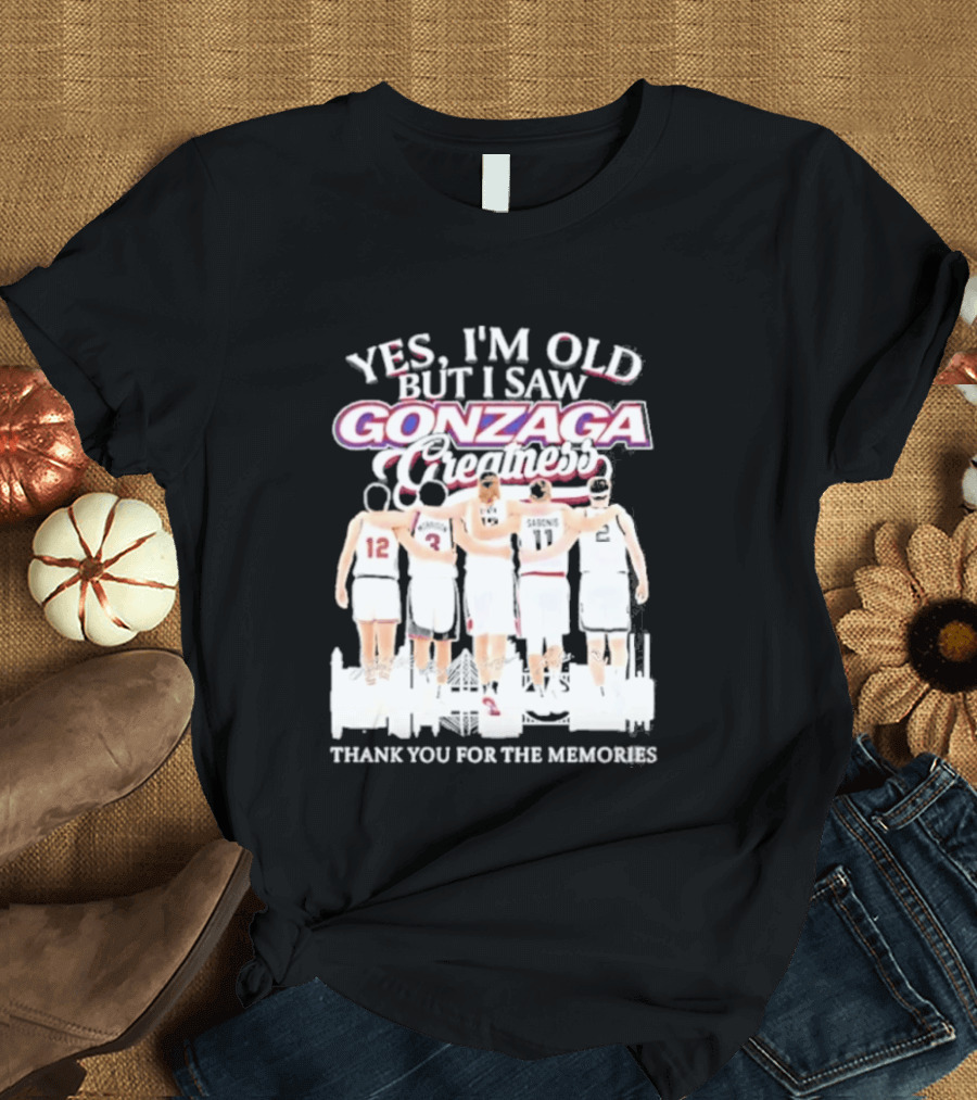 Yes Im Old But I Saw Gonzaga Bulldogs Greatness Thank You For The Memories T-Shirt