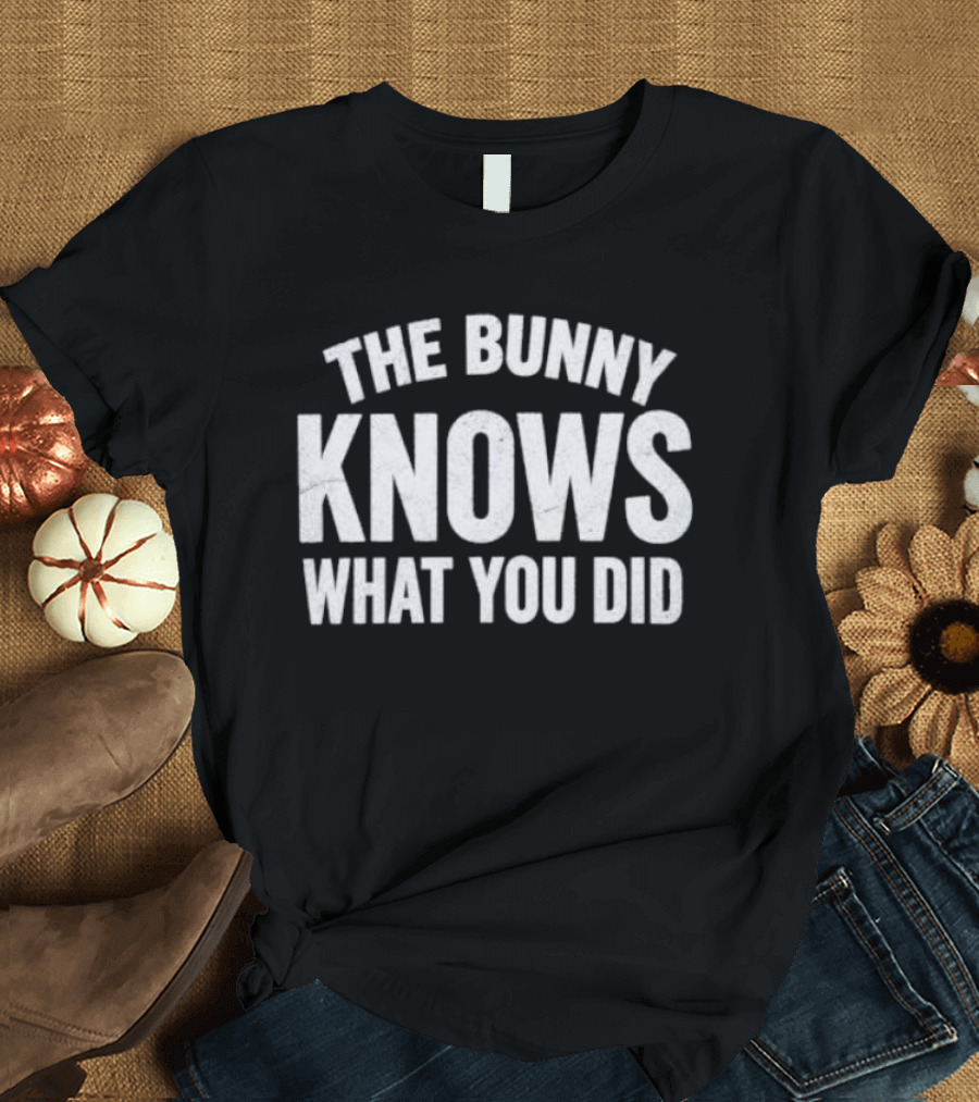 The Bunny Knows What You Did T-Shirt