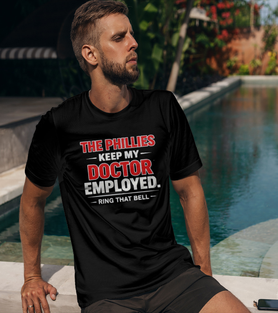 The Philadelphia Phillies Keep My Doctor Employed Ring That Bell T-Shirt