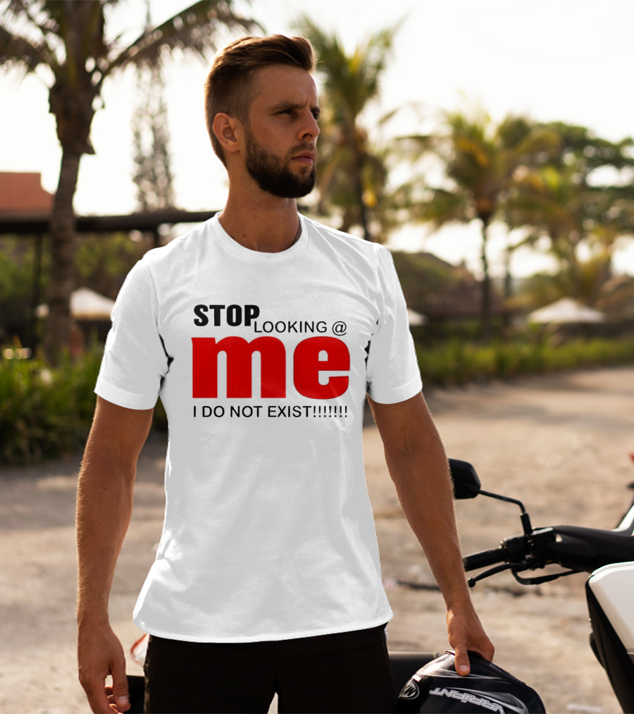 STOP LOOKING AT ME I DO NOT EXIST Message T-Shirt