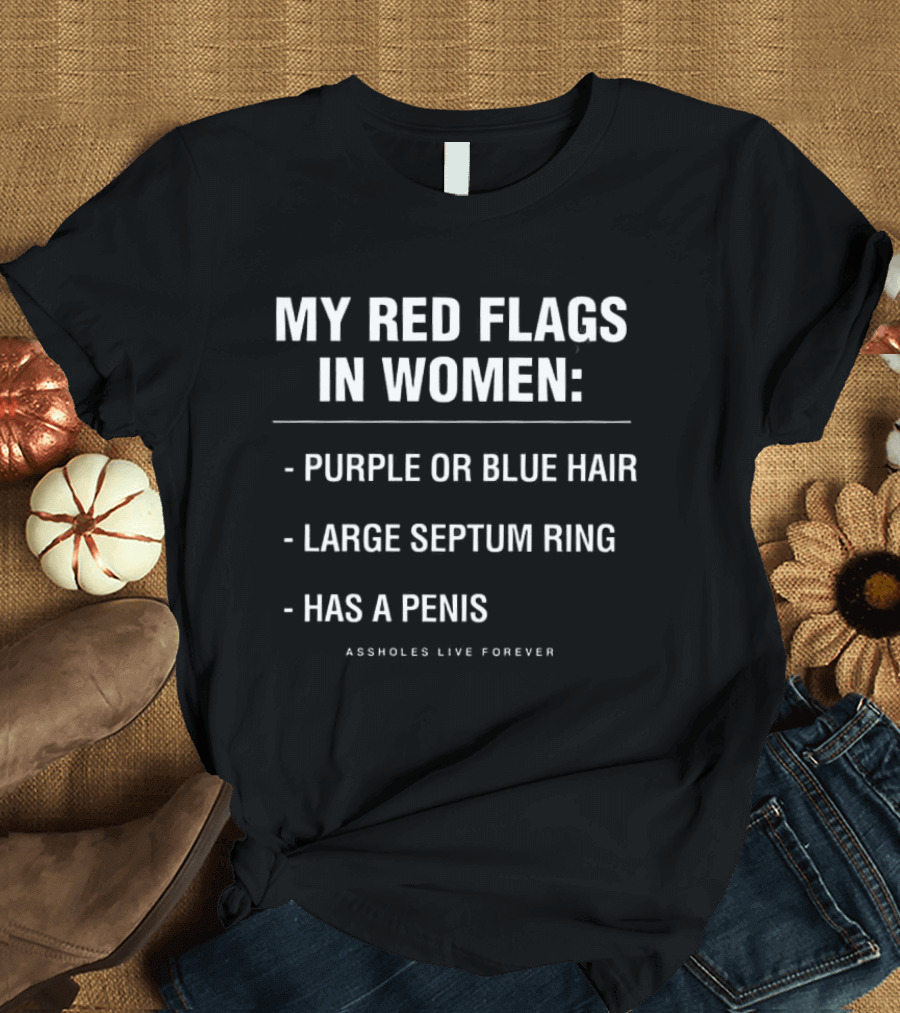 My Red Flags In Women Purple Or Blue Hair Large Septum Ring Has A Penis Assholes Live Forever T-Shirt