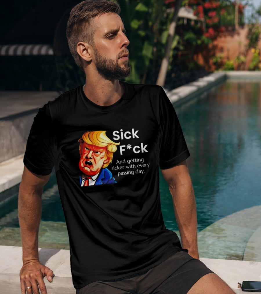Sick F*ck And Getting Sicker With Every Passing Day Trump Caricature T-Shirt