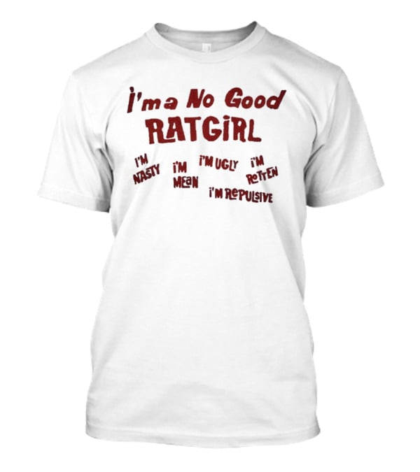 Stray Rats I'm No Good Ratgirl I'm Nasty I'm Mean I'm Ugly I'm Rotten I'm Repulsive T-Shirt