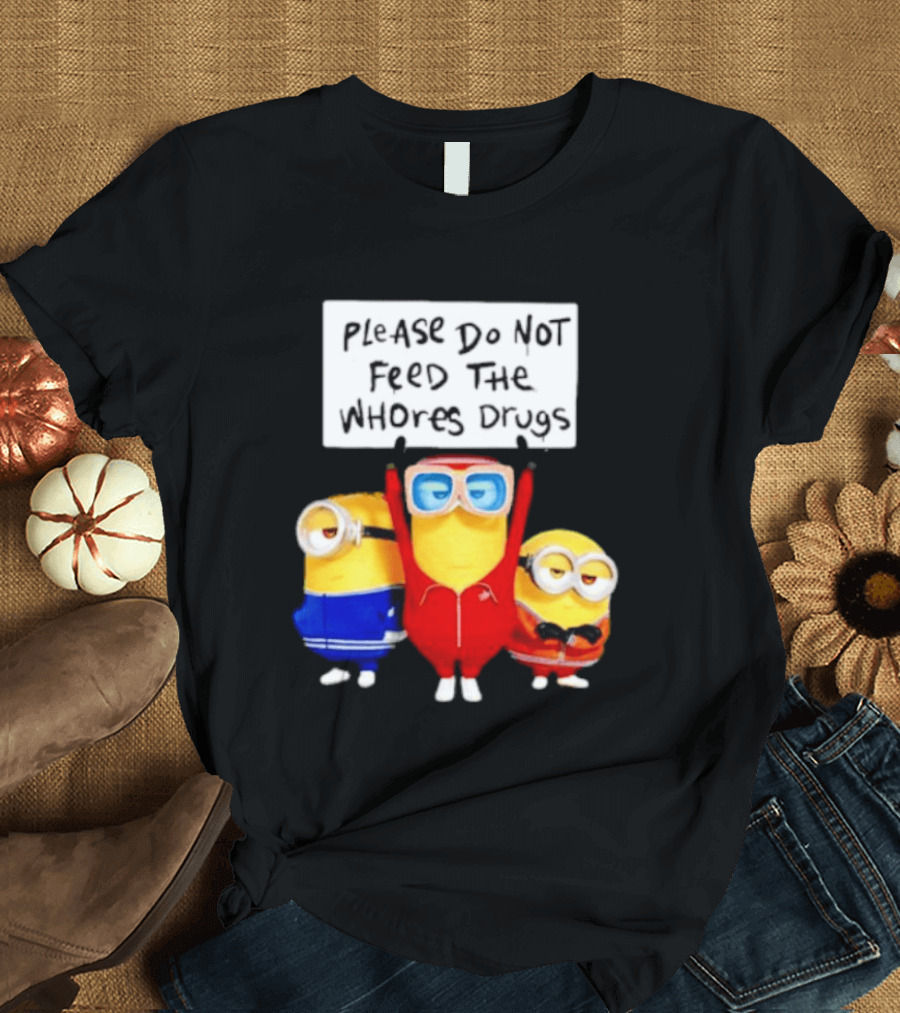 Do Not Feed Whore Drugs Minion T-Shirt