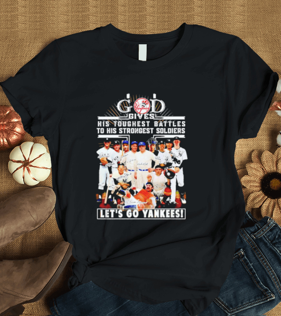 God Gives His Toughest Battles To His Strongest Soldiers Let's Go Yankees Team Signatures T-Shirt
