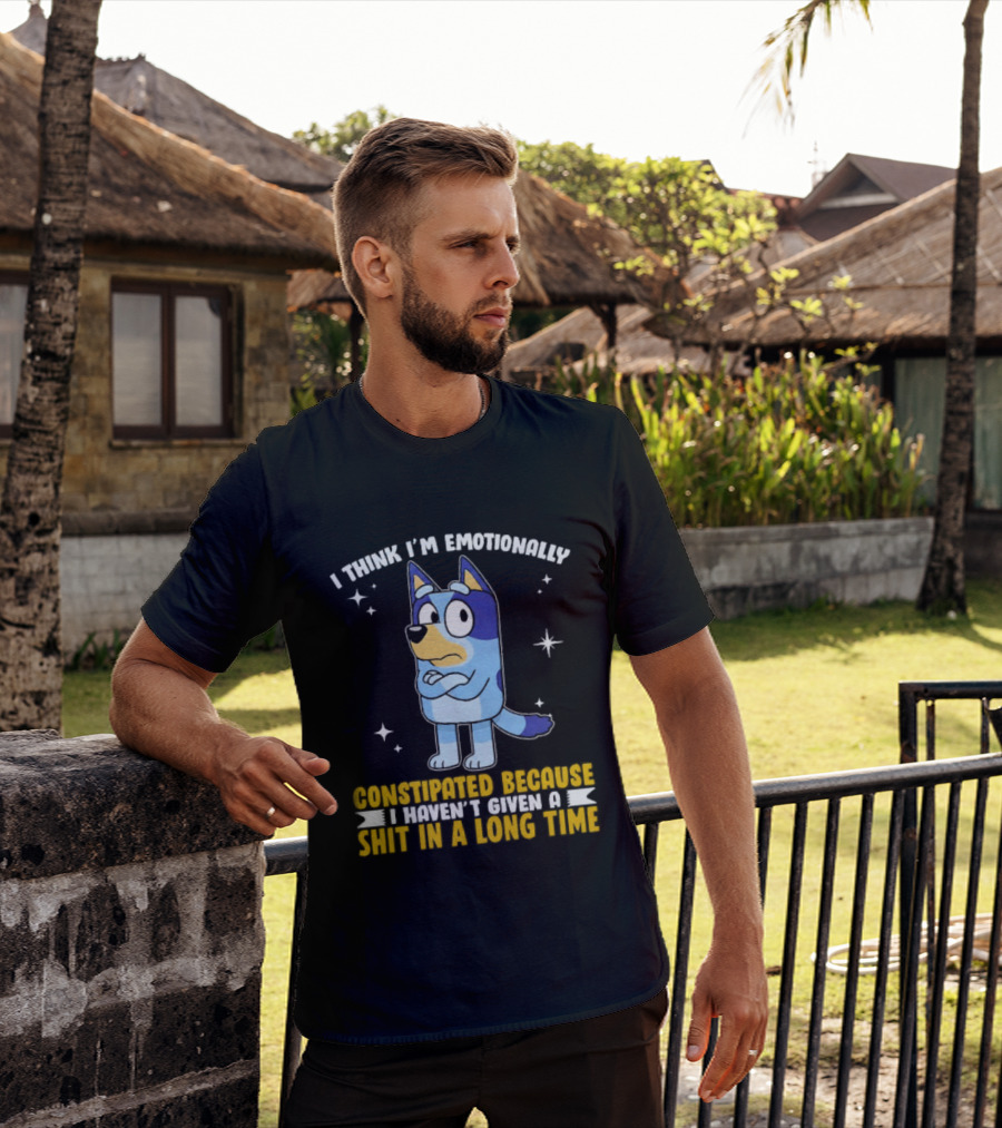 I Think I'm Emotionally Constipated Bluey Heeler Haven't Given A Shit In A Long Time T-Shirt